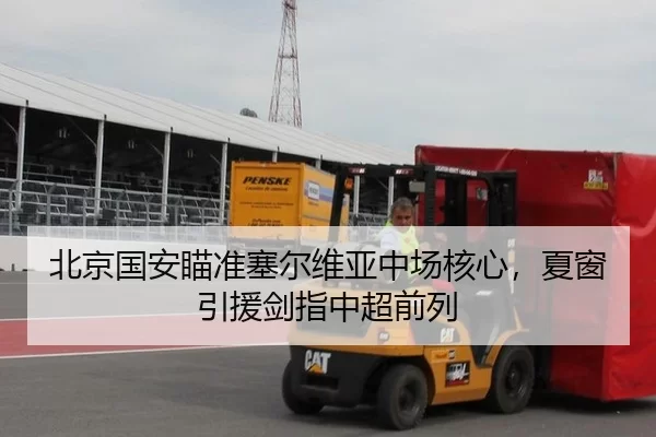 北京国安瞄准塞尔维亚中场核心，夏窗引援剑指中超前列